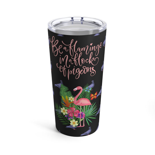 Be a Flamingo in a Flock of Pigeons Tumbler 20oz