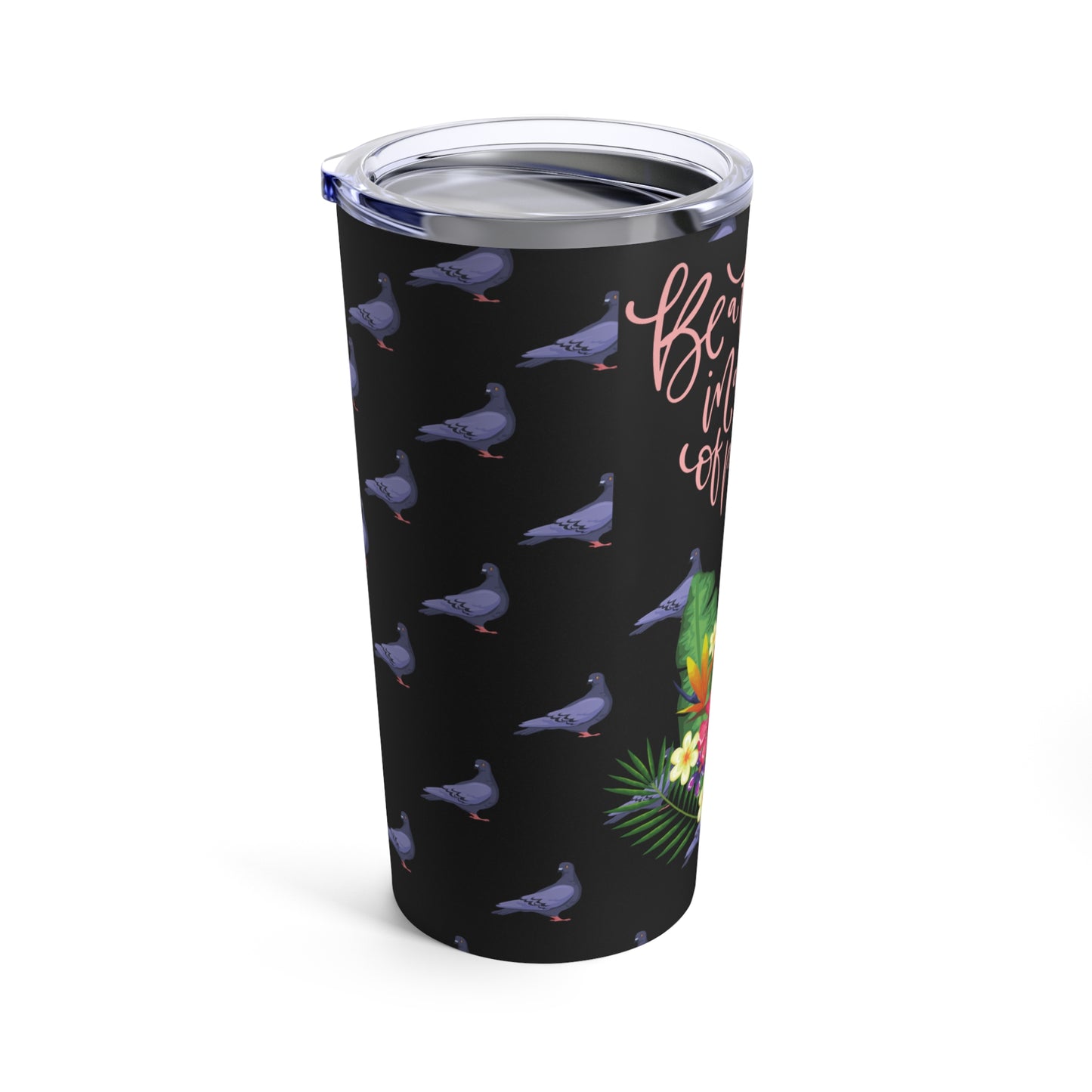 Be a Flamingo in a Flock of Pigeons Tumbler 20oz