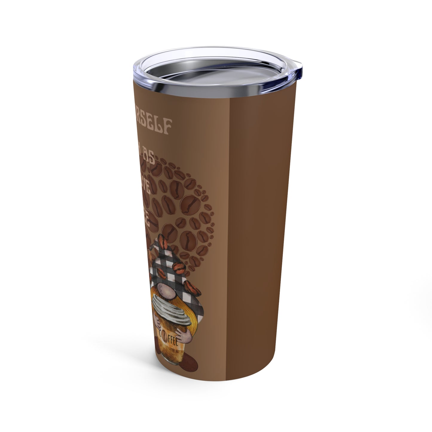 Love Yourself as Much as You Love Coffee Tumbler 20oz