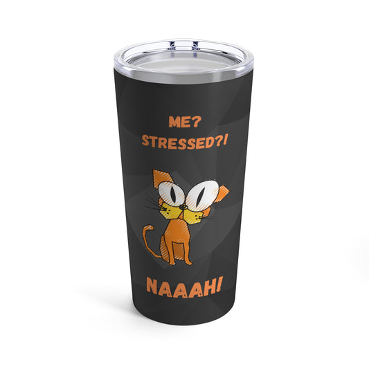 Me? Stressed? Naah! Tumbler 20oz