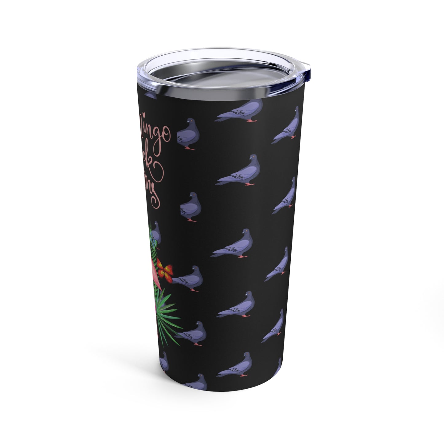 Be a Flamingo in a Flock of Pigeons Tumbler 20oz